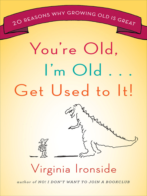 Title details for You're Old, I'm Old . . . Get Used to It! by Virginia Ironside - Available